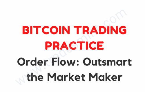 Bitcoin Trading Practice – Order Flow: Outsmart the Market Maker