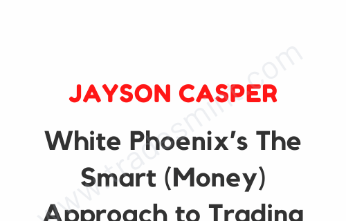 Jayson Casper – White Phoenix’s The Smart (Money) Approach to Trading