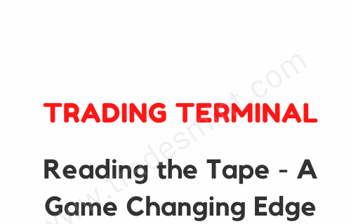 Trading Terminal – Reading the Tape – A Game Changing Edge