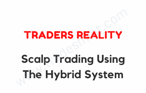 Traders Reality – Scalp Trading using the Hybrid System