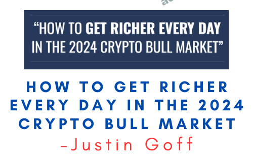 Justin Goff – How To Get Richer Every Day In The 2024 Crypto Bull Market