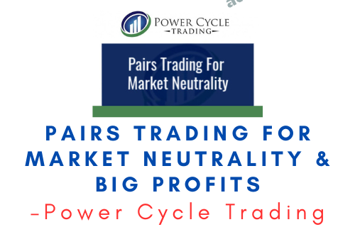 Power Cycle Trading – Pairs Trading for Market Neutrality & Big Profits